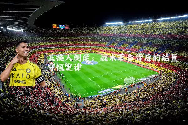 五换人制度：战术革命背后的能量守恒定律