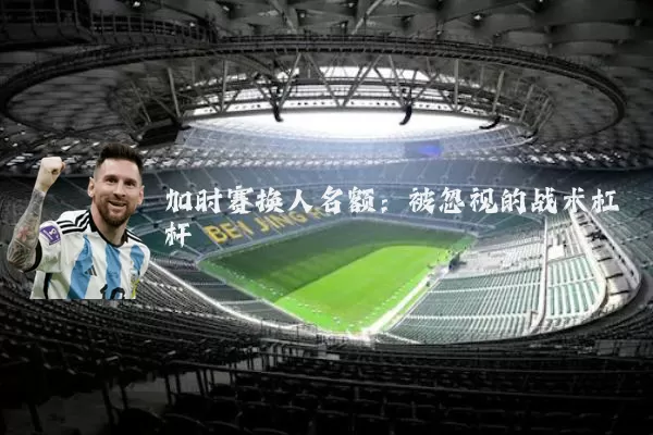 加时赛换人名额:被忽视的战术杠杆