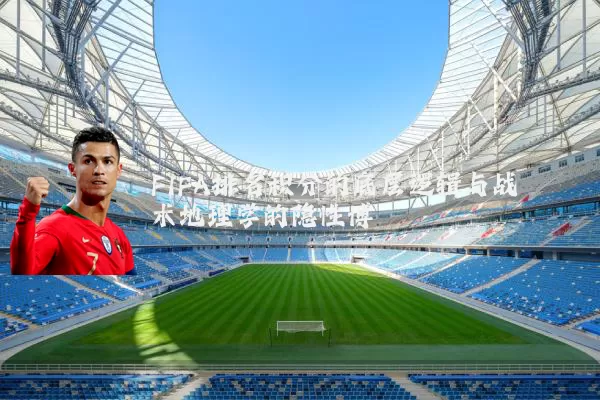 FIFA排名积分的底层逻辑与战术地理学的隐性博弈