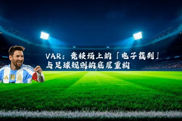 VAR：竞技场上的「电子裁判」与足球规则的底层重构
